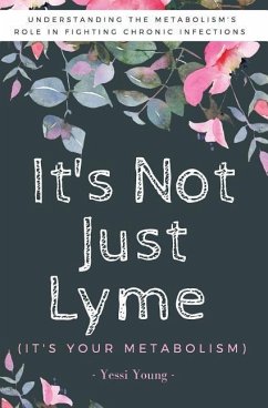 It's Not Just Lyme: It's Your Metabolism: Understanding the Metabolism's Role in Fighting Chronic Infections - Young, Yessi