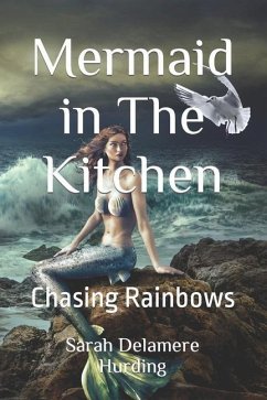 Mermaid in The Kitchen: Chasing Rainbows - Delamere Hurding, Sarah