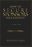 HOW TO SECURE SPONSORS SUCCESSFULLY, 3RD EDITION REVISED