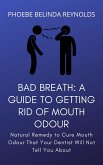 Bad Breath: A Guide to Getting Rid Of Mouth Odour (eBook, ePUB)