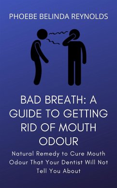 Bad Breath: A Guide to Getting Rid Of Mouth Odour (eBook, ePUB) - BELINDA REYNOLDS, PHOEBE