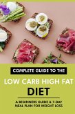 Complete Guide to the Low Carb High Fat Diet: A Beginners Guide & 7-Day Meal Plan for Weight Loss (eBook, ePUB)