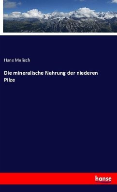 Die mineralische Nahrung der niederen Pilze - Molisch, Hans