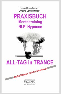 PRAXISBUCH Mentaltraining NLP Hypnose ALL-TAG in TRANCE (eBook, ePUB) - Heinrichmeyer, Gudrun; Mager, Christina-Cornelia