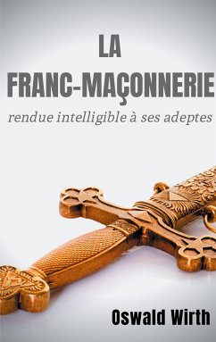 La Franc-maçonnerie rendue intelligible à ses adeptes (eBook, ePUB) - Wirth, Oswald