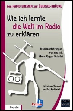 Wie ich lernte, die Welt im Radio zu erklären - Schmidt, Klaus Jürgen
