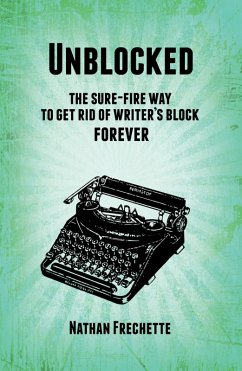 Unblocked: the Sure-Fire Solution to Get Rid of Writer's Block Forever (eBook, ePUB) - Fréchette, Nathan