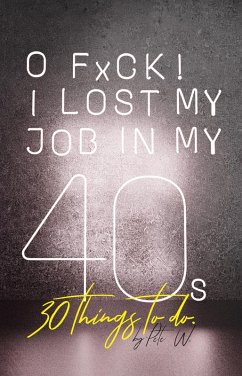 O Fxck! I Lost My Job in My 40s! 30 Things to Do. (eBook, ePUB) Cover O Fxck! I Lost My Job in My 40s! 30 Things to Do. (eBook, ePUB)