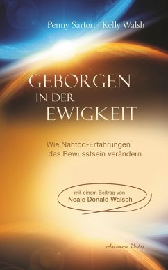 Geborgen in der Ewigkeit: Wie Nahtod-Erfahrungen das Bewusstsein verändern (eBook, ePUB) - Sartori, Penny; Walsh, Kelly