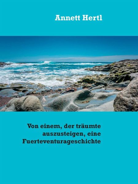 Von einem, der träumte auszusteigen, eine Fuerteventurageschichte (eBook, ePUB) Von einem, der träumte auszusteigen, eine Fuerteventurageschichte (eBook, ePUB)