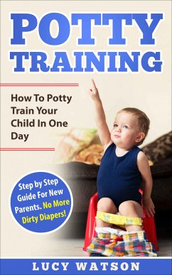 Potty Training-How To Potty Train Your Child In One Day (eBook, ePUB) - Watson, Lucy