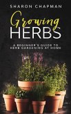 Growing Herbs: A Beginner's Guide to Herb Gardening at Home (eBook, ePUB)