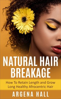 Cover Natural Hair Breakage: How To Retain Length and Grow Long Healthy Afrocentric Hair (eBook, ePUB)