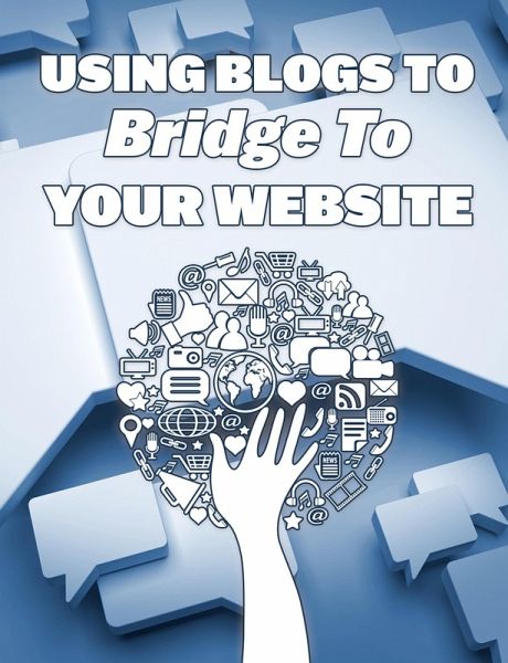 Using Blogs To Bridge To Your Website (eBook, ePUB) Using Blogs To Bridge To Your Website (eBook, ePUB)