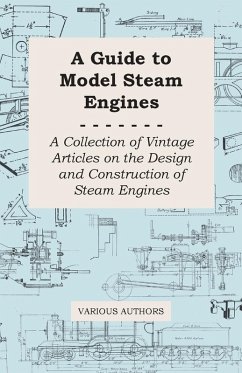 A Guide to Model Steam Engines - A Collection of Vintage Articles on the Design and Construction of Steam Engines (eBook, ePUB) - Various