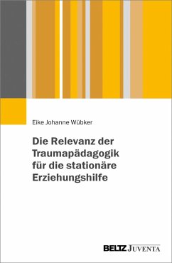 Die Relevanz der Traumapädagogik für die stationäre Erziehungshilfe - Wübker, Eike J.