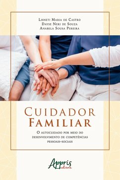 Cuidador Familiar: O Autocuidado por Meio do Desenvolvimento de Competências Pessoais-Sociais (eBook, ePUB) - Castro, Lisneti Maria de; Souza, Dayse Neri de; Pereira, Anabela de Sousa