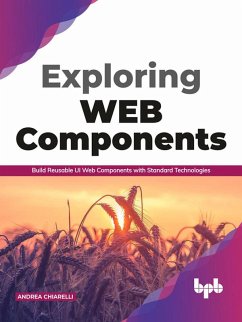 Exploring Web Components: Build Reusable UI Web Components with Standard Technologies (eBook, ePUB) - Chiarelli, Andrea