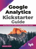Google Analytics Kickstarter Guide: Get Tips to Boost Your Traffic and Sales Using Google Analytics (eBook, ePUB)