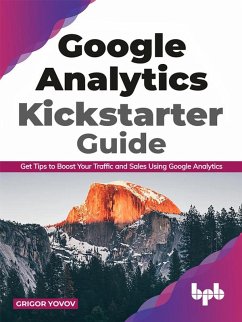 Google Analytics Kickstarter Guide: Get Tips to Boost Your Traffic and Sales Using Google Analytics (eBook, ePUB) - Yovov, Grigor