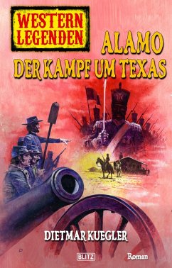 Western Legenden 23: Alamo - Der Kampf um Texas (eBook, ePUB) - Kuegler, Dietmar