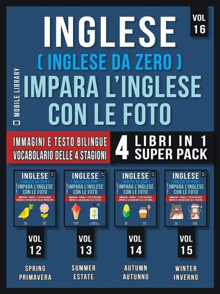 Inglese ( Inglese da Zero ) Impara L'Inglese Con Le Foto (Vol 16) Super Pack 4 Libri in 1 (eBook, ePUB)