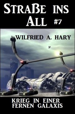 Straße ins All 7: Krieg in einer fernen Galaxis (eBook, ePUB) - Hary, Wilfried A.