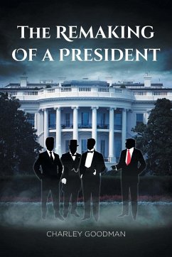 The Remaking Of A President - Goodman, Charley