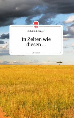 In Zeiten wie diesen... Life is a Story - story.one - Stöger, Gabriele F.