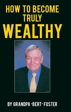 How to Become Truly Wealthy - Foster, Grandpa "Bert"