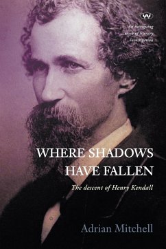 Where Shadows Have Fallen: The descent of Henry Kendall - Mitchell, Adrian