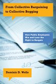 From Collective Bargaining to Collective Begging: How Public Employees Win and Lose the Right to Bargain