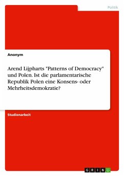 Arend Lijpharts &quote;Patterns of Democracy&quote; und Polen. Ist die parlamentarische Republik Polen eine Konsens- oder Mehrheitsdemokratie?