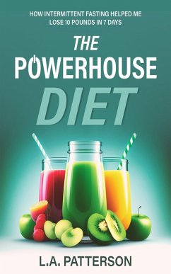 The Powerhouse Diet: How Intermittent Fasting Helped Me Lose 10 Pounds in 7 Days (eBook, ePUB) - Patterson, L. A.