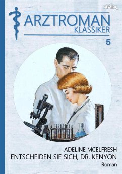 ARZTROMAN-KLASSIKER, Band 5: ENTSCHEIDEN SIE SICH, DR. KENYON (eBook, ePUB) - McElfresh, Adeline