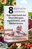 8 Alternative Remedies that Improved our Food Allergies, Sensitivities, and Intolerances (eBook, ePUB) 8 Alternative Remedies that Improved our Food Allergies, Sensitivities, and Intolerances (eBook, ePUB)