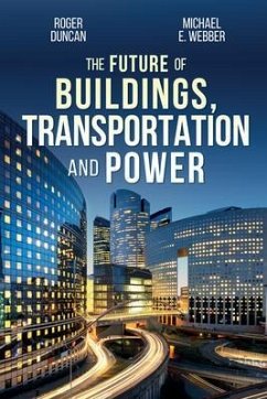 The Future of Buildings, Transportation and Power (eBook, ePUB) - Duncan, Roger; Webber, Michael E.