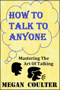 How To Talk To Anyone - Mastering The Art Of Talking (eBook, ePUB) - Coulter, Megan