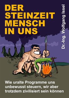 Der Steinzeitmensch in uns - Wie uralte Programme uns unbewusst steuern, wir aber trotzdem zivilisiert sein können - Issel, Wolfgang