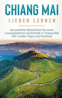 Chiang Mai lieben lernen: Der perfekte Reiseführer für einen unvergesslichen Aufenthalt in Chiang Mai inkl. Insider-Tipps und Packliste - Feldmann, Lynh