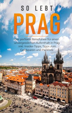 So lebt Prag: Der perfekte Reiseführer für einen unvergesslichen Aufenthalt in Prag inkl. Insider-Tipps, Tipps zum Geldsparen und Packliste - Schwabstädt, Kiara