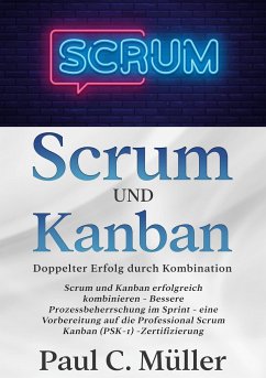 Scrum und Kanban - Doppelter Erfolg durch Kombination - Müller, Paul C.