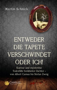 „Entweder die Tapete verschwindet oder ich!“. Kuriose und mysteriöse Todesfälle berühmter Dichter – von Albert Camus bis Stefan Zweig (eBook, ePUB) - Schnick, Martin