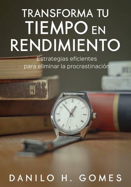 Transforma tu tiempo en rendimiento (eBook, ePUB)