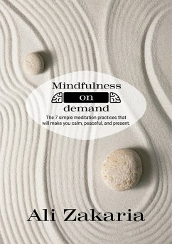 Mindfulness on Demand - The 7 simple meditation practices that will make you clam, peaceful, and present (eBook, ePUB) - Zakaria, Ali