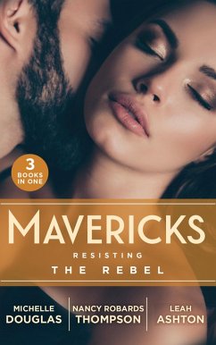 Mavericks: Resisting The Rebel: The Rebel and the Heiress (The Wild Ones) / Falling for Fortune / Why Resist a Rebel? (eBook, ePUB) - Douglas, Michelle; Thompson, Nancy Robards; Ashton, Leah