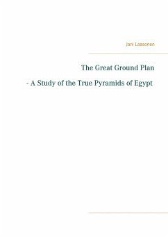 The Great Ground Plan - A Study of the True Pyramids of Egypt (eBook, PDF)