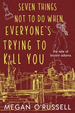 Seven Things Not to Do When Everyone's Trying to Kill You (The Tale of Bryant Adams, #2) (eBook, ePUB) - O'Russell, Megan