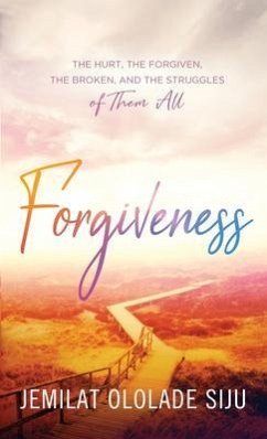 Forgiveness: The Hurt, The Forgiven, The Broken And, The struggles of Them All (eBook, ePUB) - Siju, Jemilat Ololade