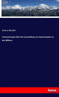 Untersuchungen über die Ausscheidung von Wassertropfen an den Blättern - Nestler, Anton